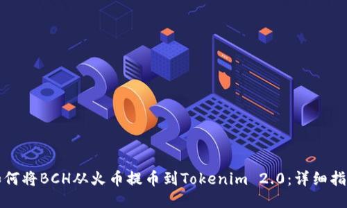 如何将BCH从火币提币到Tokenim 2.0:详细指南