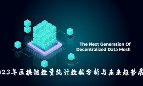 2023年区块链数量统计数据分析与未来趋势展望
