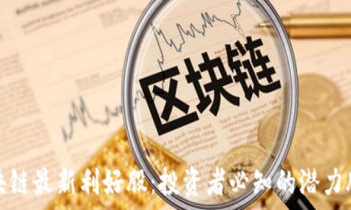   
海南区块链最新利好股：投资者必知的潜力股大揭秘