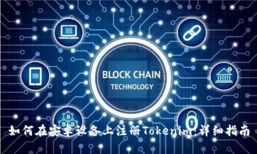 如何在安卓设备上注册Tokenim:详细指南