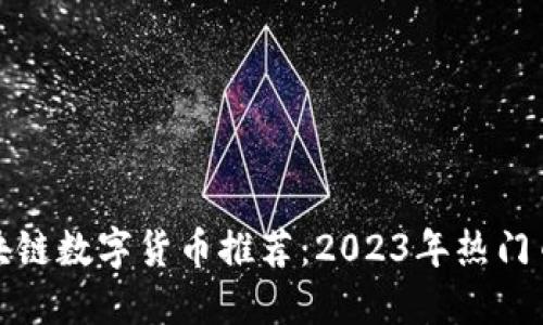 最新区块链数字货币推荐：2023年热门币种盘点