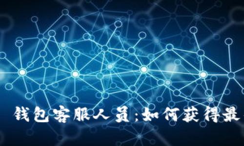 Tokenim 2.0 钱包客服人员:如何获得最佳支持与服务