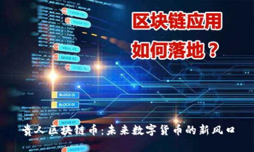 贵人区块链币:未来数字货币的新风口