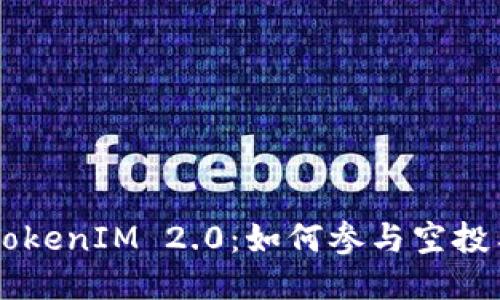 探索SNS TokenIM 2.0:如何参与空投与获取奖励