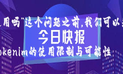 在进一步讨论“tokenim中国可以使用吗”这个问题之前,我们可以先来设计一个与之相关的和关键词。
中国用户能否使用Tokenim?了解Tokenim的使用限制与可能性
