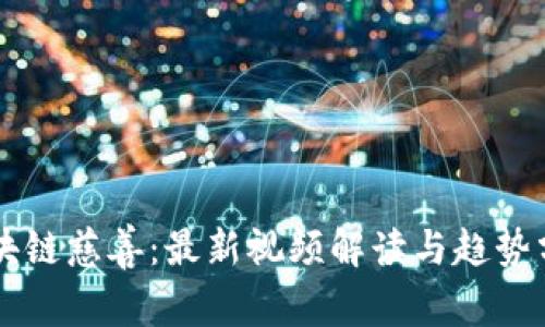 区块链慈善：最新视频解读与趋势分析