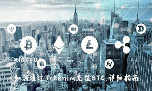 xiaoguo

如何通过Tokenim充值BTC：详细指南