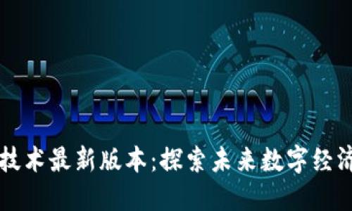 区块链技术最新版本:探索未来数字经济的基石