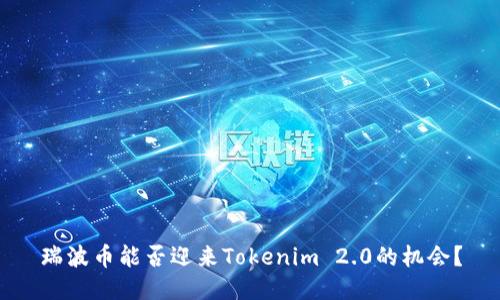 瑞波币能否迎来Tokenim 2.0的机会?
