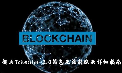 解决Tokenim 2.0钱包无法转账的详细指南