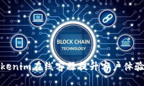 如何利用Tokenim在线客服提升客户体验与业务效率