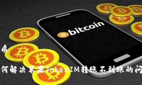 优质
如何解决苹果TokenIM转账不到账的问题