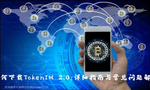如何下载TokenIM 2.0：详细指南与常见问题解答