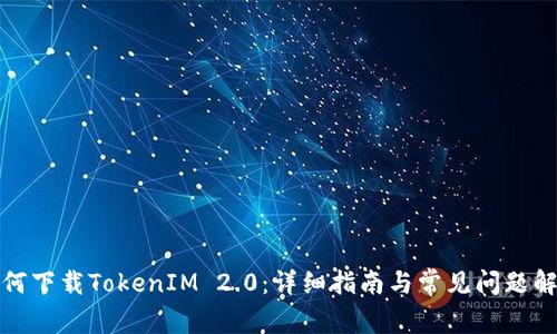 如何下载TokenIM 2.0：详细指南与常见问题解答