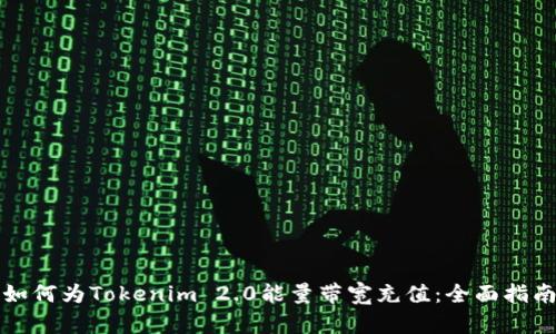 如何为Tokenim 2.0能量带宽充值:全面指南