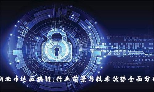 湖北币达区块链:行业前景与技术优势全面分析