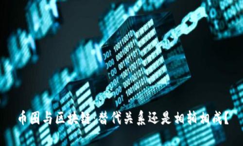 币圈与区块链:替代关系还是相辅相成?