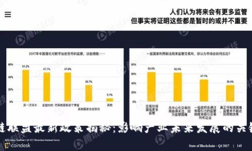 区块链联盟最新政策揭秘:影响产业未来发展的关键动态