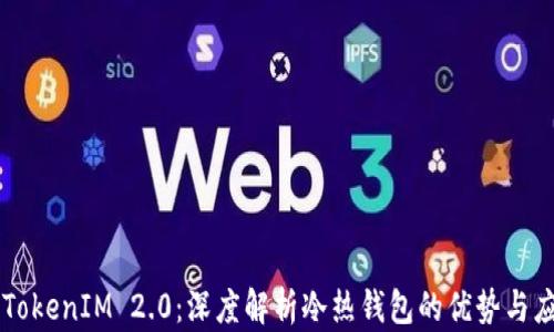 
  TokenIM 2.0：深度解析冷热钱包的优势与应用
