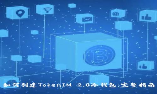如何创建TokenIM 2.0冷钱包:完整指南