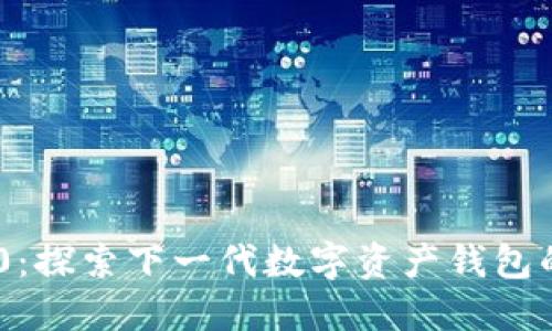 Tokenim 2.0:探索下一代数字资产钱包的特性与优势