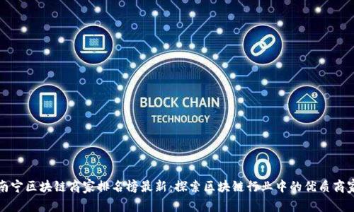 南宁区块链商家排名榜最新:探索区块链行业中的优质商家
