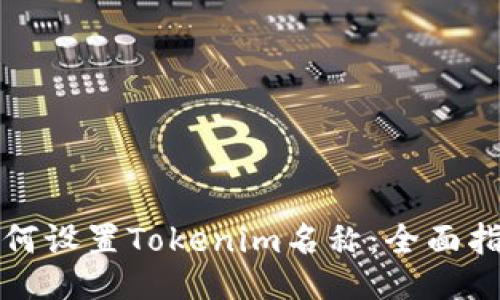 如何设置Tokenim名称:全面指南