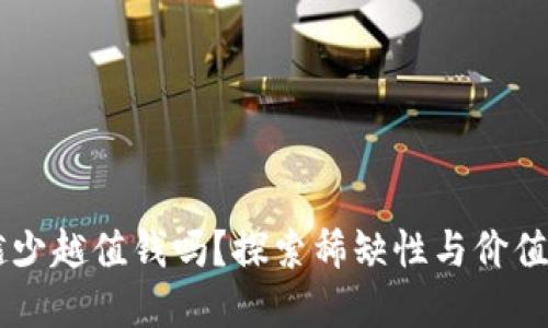 区块链币越少越值钱吗?探索稀缺性与价值之间的关系
