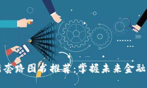 区块链最新套路图书推荐:掌握未来金融与技术趋势