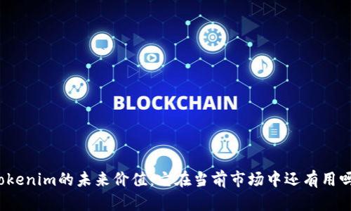Tokenim的未来价值:它在当前市场中还有用吗?
