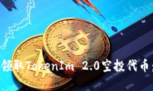 如何成功领取TokenIm 2.0空投代币:完整指南