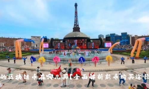 刚发行的区块链币在哪儿买?全面解析新币购买途径与策略