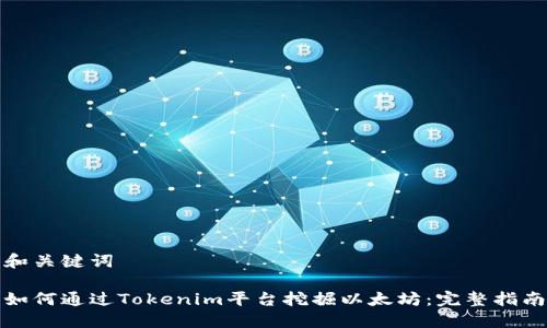 和关键词
如何通过Tokenim平台挖掘以太坊:完整指南