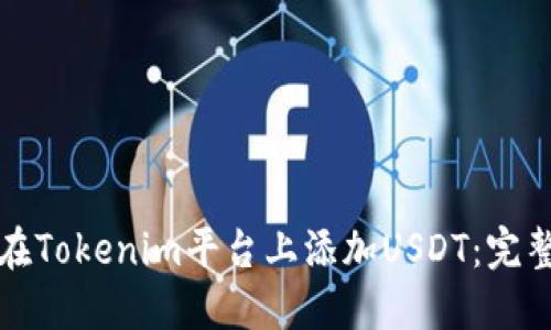 如何在Tokenim平台上添加USDT:完整指南