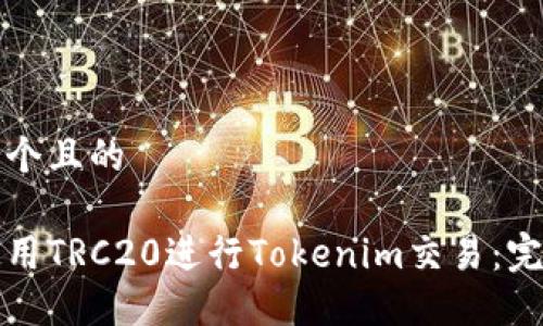 思考一个且的
如何使用TRC20进行Tokenim交易:完整指南