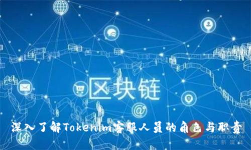 深入了解Tokenim客服人员的角色与职责