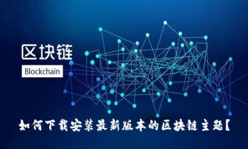 如何下载安装最新版本的区块链主题?