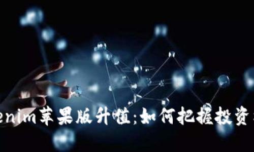 Tokenim苹果版升值:如何把握投资机会