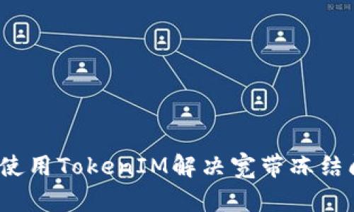 如何使用TokenIM解决宽带冻结问题?