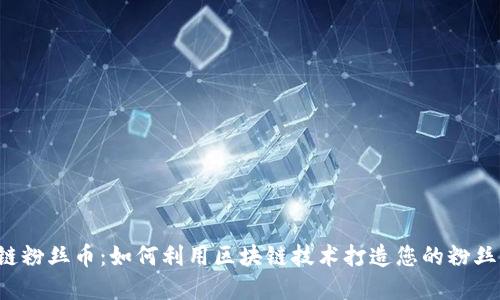 区块链粉丝币:如何利用区块链技术打造您的粉丝经济?