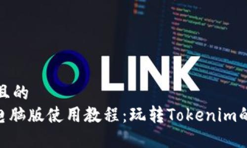 思考一个且的
Tokenim电脑版使用教程:玩转Tokenim的最佳指南