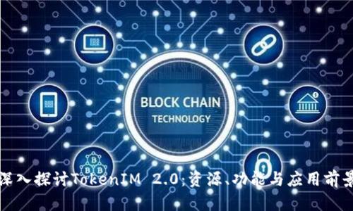 深入探讨TokenIM 2.0:资源、功能与应用前景