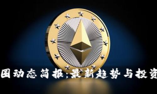 区块链币圈动态简报:最新趋势与投资机会分析
