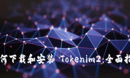 如何下载和安装 Tokenim2：全面指南