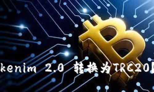 如何将Tokenim 2.0 转换为TRC20?详解指南