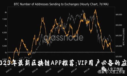 2023年最新区块链APP推荐:VIP用户必备的应用