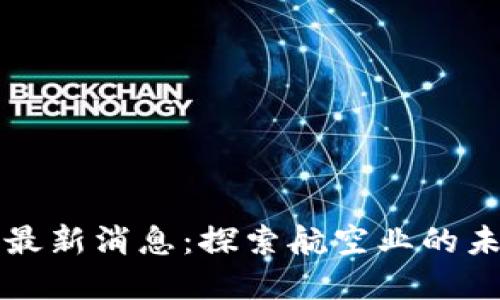 牡丹航空区块链最新消息:探索航空业的未来与数字化转型