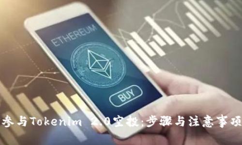 如何参与Tokenim 2.0空投:步骤与注意事项详解