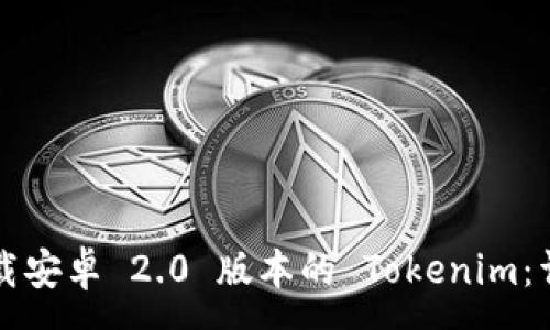 :
如何下载安卓 2.0 版本的 Tokenim:详细指南