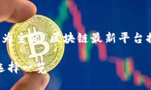 思考和关键词
在经过分析用户搜索意图和的需求后,我为主题“区块链最新平台排名榜”构思了一个适合的和关键词组合。
2023年区块链平台最新排名榜:最优质选择一览